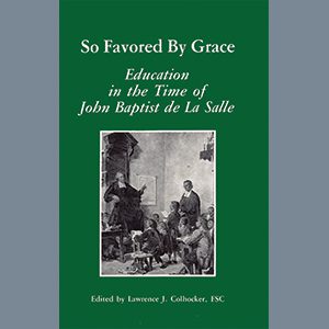 So Favored By Grace: Education in the Time of John Baptist de La Salle